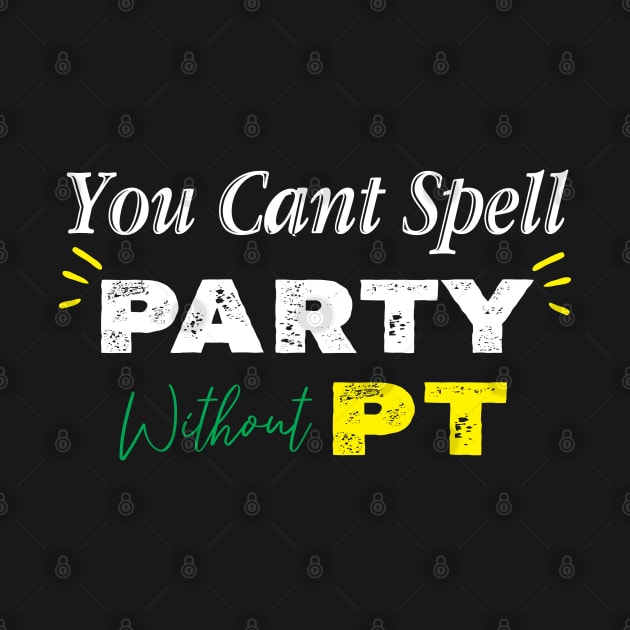 Physical Therapist, You Can't Spell Party Without PT. by kirayuwi