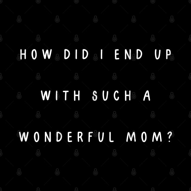 How did I end up with such a wonderful mom? by Project Charlie