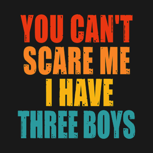 You Can't Scare Me I Have Three Boys T-Shirt