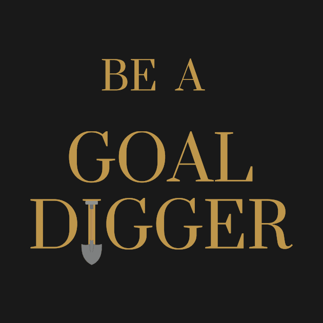 Be A Goal Digger by karolynmarie