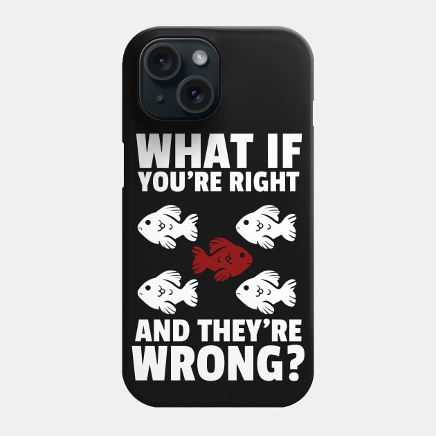 what if you're right and they're wrong? Phone Case by fatima404