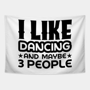 I like dancing and maybe 3 people Tapestry