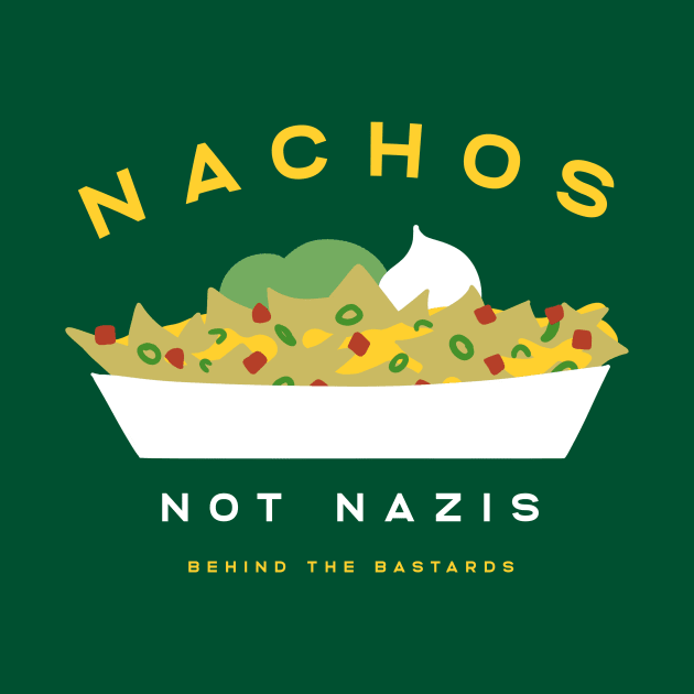 Nachos Not Nazis by Behind The Bastards