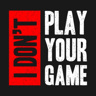 I Don't Play Your Game T-Shirt