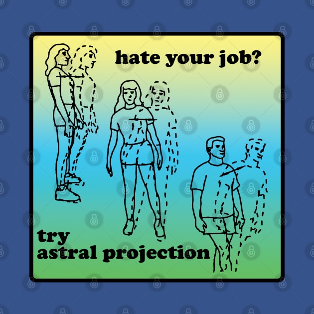 Hate Your Job? Try Astral Projection by DankFutura