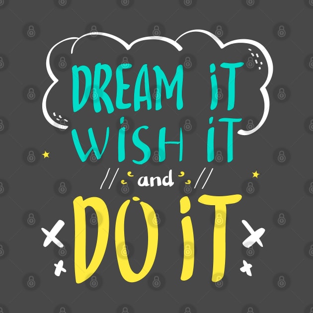 Dream IT Wish It and Do It by Mako Design 