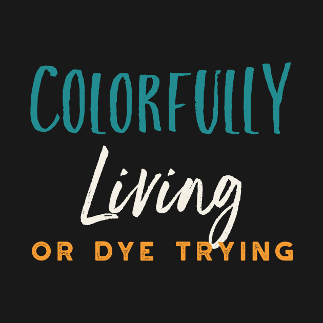 Stylist Pun Colorfully Living or Dye Trying by whyitsme