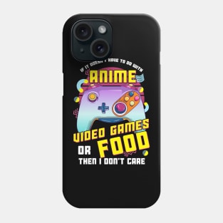 If Its Not Anime Video Games Or Food I Don't Care Phone Case