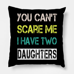 You Can't Scare Me I Have Two Daughters Pillow