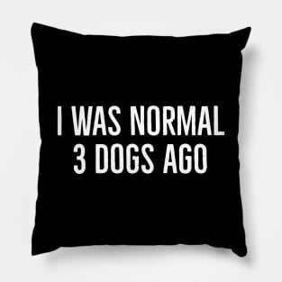 I Was Normal 3 Dogs Ago Pillow