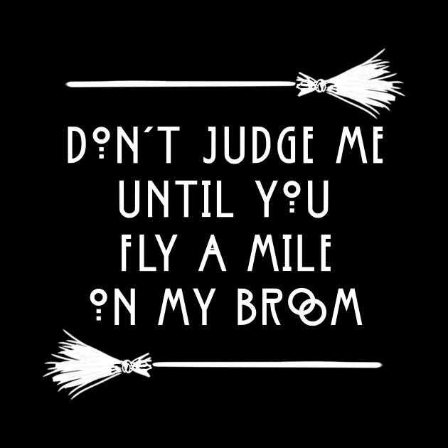 Don't Judge Until You Fly A Mile On My Broom White Funny Witchy Halloween T-Shirt by flytogs