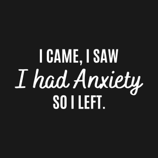 I Came I Saw I Had Anxiety So I Left Funny Anxiety Saying T-Shirt