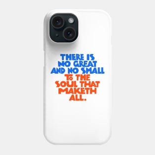 There is no great and no small to the soul that maketh all - RB Phone Case