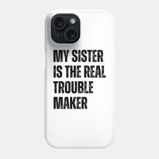 My Sister Is The Real Trouble Maker Phone Case