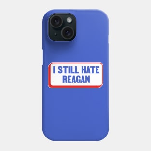 I Still Hate Ronald Reagan - Anti Republican - Liberal Phone Case