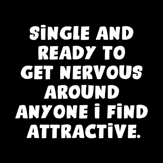 Single And Ready To Get Nervous Around Anyone I Find Attractive by aesthetice1