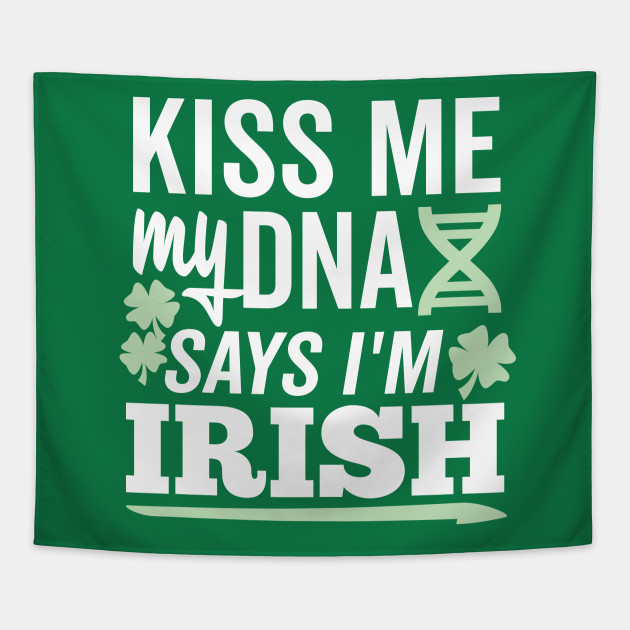 Kiss Me My DNA says I'm Irish