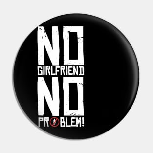 No Girlfriend No problem Pin