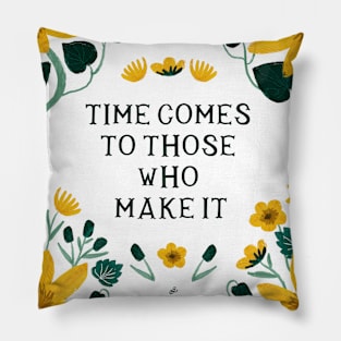 Time comes to those who make it - Floral Quote Pillow