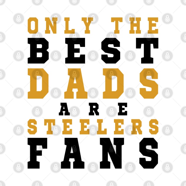 Only the Best Dads are Steelers Fans by artspot