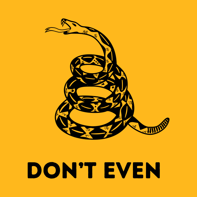 The Don't Even (Gadsden/Don't Tread on Me) by FranklinPrintCo