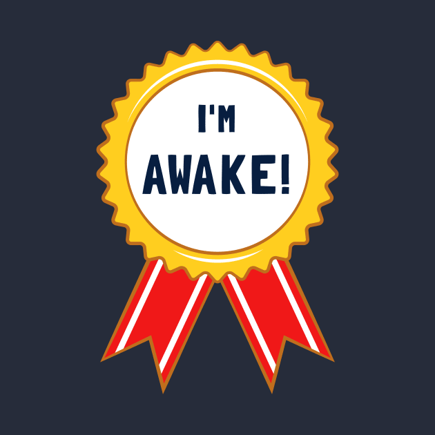 I'm Awake! by dumbshirts