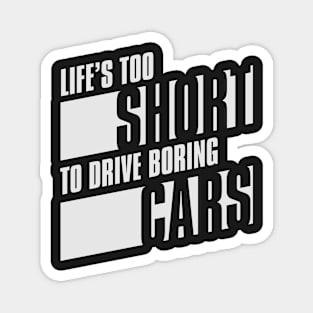 Life’s too short to drive boring cars Magnet