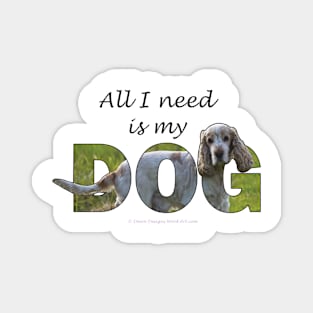 All I need is my dog - Spaniel oil painting word art Magnet