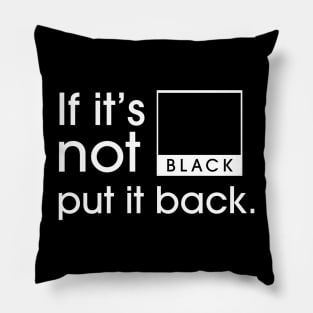 If it’s not Black, put it Back! Pillow