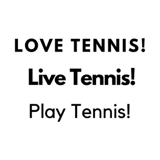 Love tennis! Live Tennis! Play Tennis! T-Shirt