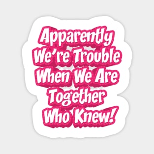 Apparently We Are Trouble || Best Friend Gift Magnet