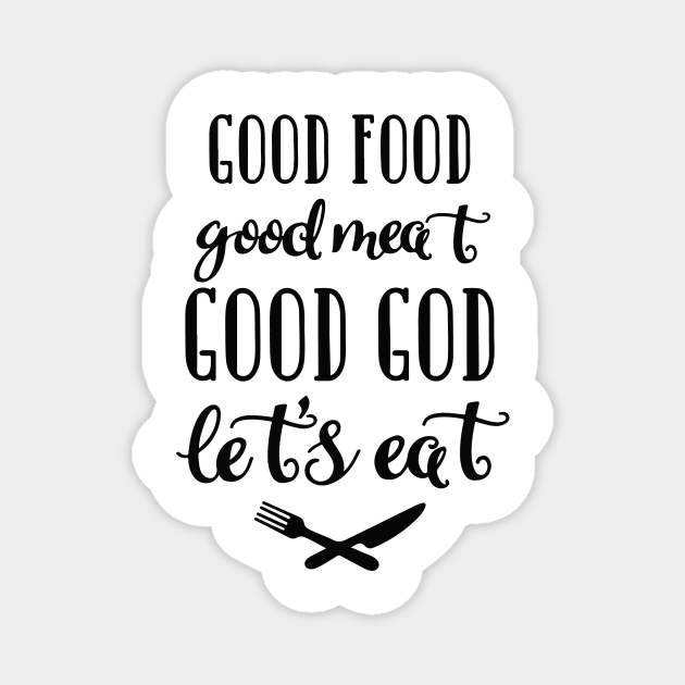 Good food, Good meat, Good God, Let's eat Magnet by bwoody730