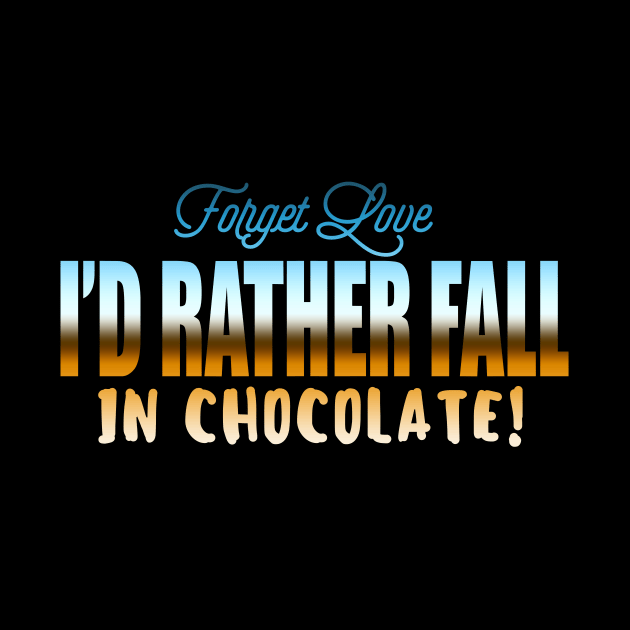 Forget Love I'd Rather Fall In Chocolate! by VintageArtwork