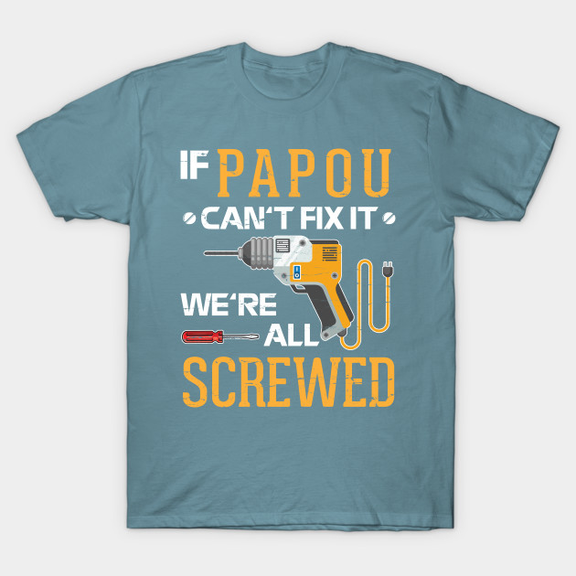 Disover If Papou Can't Fix It We're All Screwed Happy Father Day Machinist Engineer Plumer Worker Engineer - Papou Cant Fix It No One Can - T-Shirt