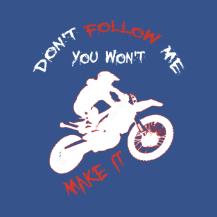 Don't Follow Me You Won't Make It - Funny motorcycle Design - super gift for motorcycle lovers T-Shirt