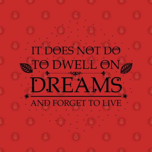 It does not do to dwell on dreams and forget to live by DamageTwig