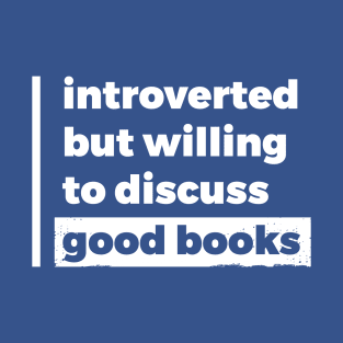 Introverted but willing to discuss good books (Pure White Design) T-Shirt