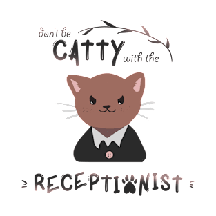 Don't Be Catty with the Receptionist T-Shirt