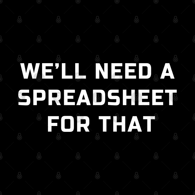 We will need a spreadsheet for that: spreadsheet lovers joke by strangelyhandsome