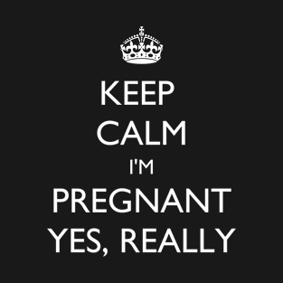 Keep Calm I'm Pregnant. Yes, Really! T-Shirt