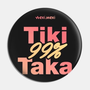 WEKI MEKI TIKI TAKA Pin