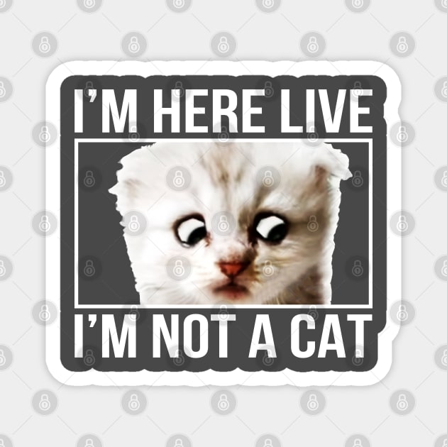 I'm here live, I'm not a cat Magnet by ZazasDesigns