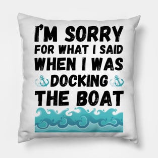 I’m sorry for what I said when I was docking the boat Pillow