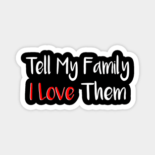 Tell My Family I Love Them Magnet