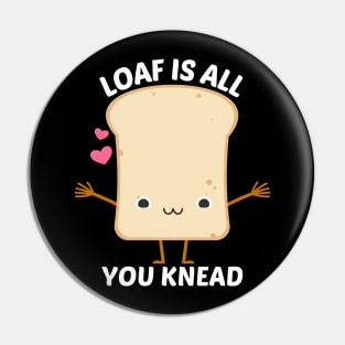 Loaf Is All You Knead - Food Pun Pin