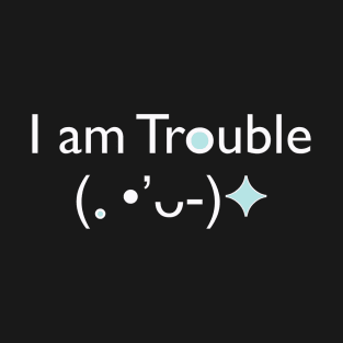 I am Trouble T-Shirt