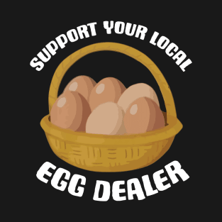 Support Your Local Egg Dealer T-Shirt