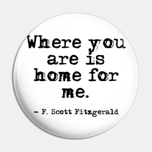 Where you are is home for me - Fitzgerald quote Pin