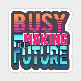 Busy making the future! Inspirational-Positive-Futuristic Magnet