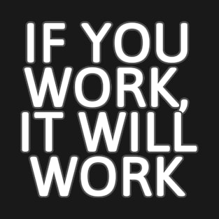 If you work, it will work T-Shirt